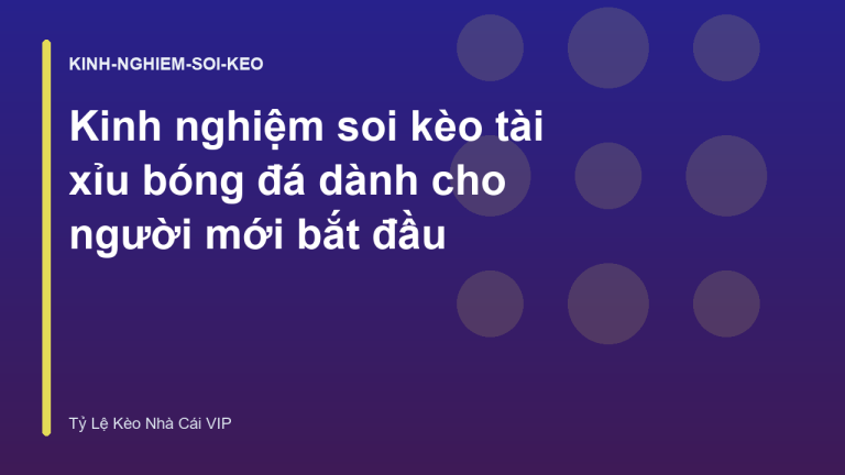 Kinh nghiệm soi kèo tài xỉu bóng đá dành cho người mới bắt đầu