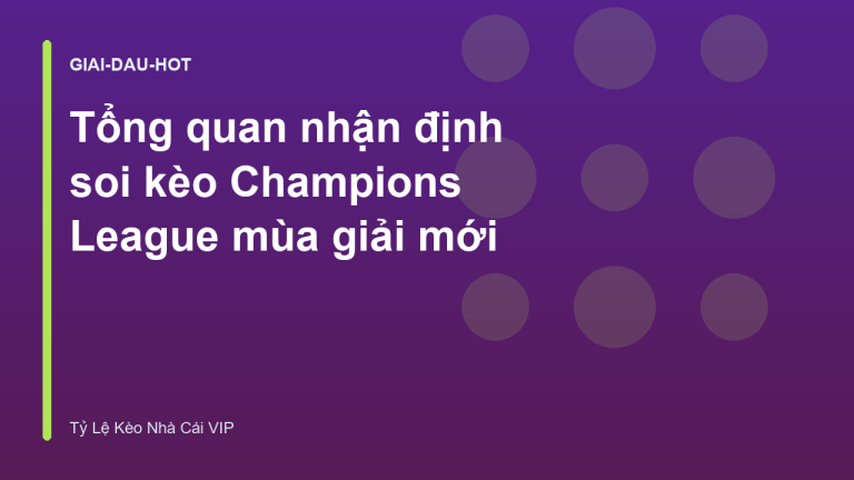 Tổng quan nhận định soi kèo Champions League mùa giải mới
